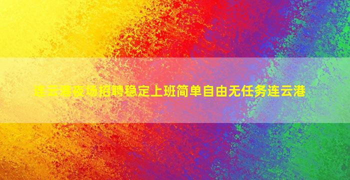 连云港夜场招聘稳定上班简单自由无任务连云港